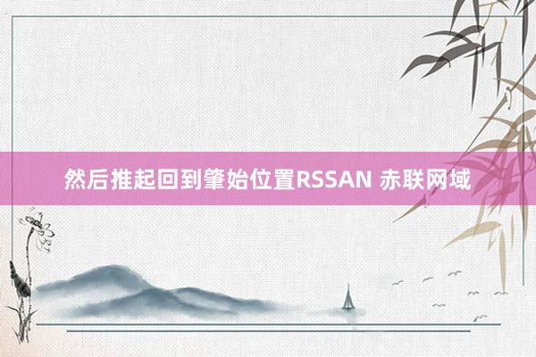 然后推起回到肇始位置RSSAN 赤联网域
